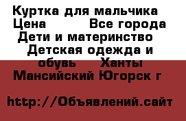 Куртка для мальчика › Цена ­ 400 - Все города Дети и материнство » Детская одежда и обувь   . Ханты-Мансийский,Югорск г.